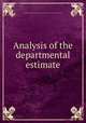Analysis of the departmental estimate, New York (City) Bureau of municipal investigation and statistics. [from old catalog] 