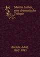 Martin Luther, eine dramatische Trilogie, Bartels, Adolf, 1862-1945 