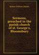 Sermons, preached in the parish church of st. George`s, Bloomsbury, Robert William Dibdin 