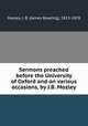 Sermons preached before the University of Oxford and on various occasions, by J.B. Mozley, Mozley, J. B. (James Bowling), 1813-1878 