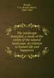 The landscape beautiful; a study of the utility of the natural landscape, its relation to human life and happiness, Waugh, F. A. (Frank Albert), 1869-1943 