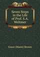 Seven Steps in the Life of Prof. S.A. Weltmer, Grace (Mann) Brown 