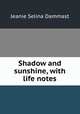 Shadow and sunshine, with life notes, Jeanie Selina Dammast 