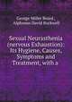 Sexual Neurasthenia (nervous Exhaustion): Its Hygiene, Causes, Symptoms and Treatment, with a ., George Miller Beard , Alphonso David Rockwell 