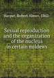 Sexual reproduction and the organization of the nucleus in certain mildews, Harper, Robert Almer, 1862- 