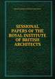 SESSIONAL PAPERS OF THE ROYAL INSTITUTE OF BRITISH ARCHITECTS, Royal Institute of British Architects 