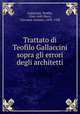 Trattato di Teofilo Gallaccini sopra gli errori degli architetti, Gallaccini, Teofilo, 1564-1641,Pecci, Giovanni Antonio, 1693-1768 