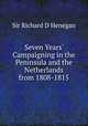 Seven Years` Campaigning in the Peninsula and the Netherlands from 1808-1815, Sir Richard D Henegan 