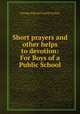 Short prayers and other helps to devotion: For Boys of a Public School, George Edward Lynch Cotton 