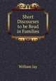Short Discourses to be Read in Families, Jay, William 