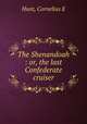 The Shenandoah : or, the last Confederate cruiser, Hunt, Cornelius E 