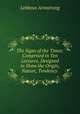 The Signs of the Times: Comprised in Ten Lectures, Designed to Show the Origin, Nature, Tendency ., Lebbeus Armstrong 