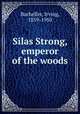 Silas Strong, emperor of the woods, Bacheller, Irving, 1859-1950 