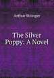 The Silver Poppy: A Novel, Stringer Arthur 