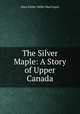 The Silver Maple: A Story of Upper Canada, Mary Esther Miller MacGregor 