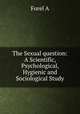 The Sexual question: A Scientific, Psychological, Hygienic and Sociological Study, A. Forel 
