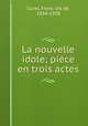La nouvelle idole; pice en trois actes, 