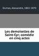 Les demoiselles de Saint-Cyr; comdie en cinq actes, Dumas, Alexandre, 1802-1870 