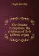 The Sinaitic inscriptions, the evidences of their Hebrew origin, Hugh Barclay 