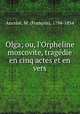 Olga; ou, l`Orpheline moscovite, tragdie en cinq actes et en vers, 