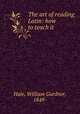 The art of reading Latin: how to teach it, Hale, William Gardner, 1849- 