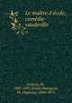 Le matre d`cole; comdie-vaudeville, Lockroy, M., 1803-1891,Anicet-Bourgeois, M. (Auguste), 1806-1871 