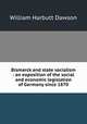 Bismarck and state socialism : an exposition of the social and economic legislation of Germany since 1870, Dawson, William Harbutt, 1860-1948 