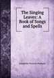 The Singing Leaves: A Book of Songs and Spells, Peabody Josephine Preston 