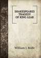 SHAKESPEARES TRAGEDY OF KING LEAR, William J. Rolfe 