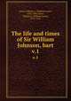 The life and times of Sir William Johnson, bart.. v.1, Stone, William L. (William Leete), 1835-1908,Stone, William L. (William Leete), 1792-1844 