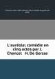 L`aurole; comdie en cinq actes par J. Chancel & H. De Gorsse, Chancel, Jules, 1867-,Gorsse, Henri Joseph Auguste de, 1868- 