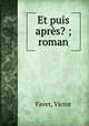 Et puis aprs? ; roman, Favet, Victor 
