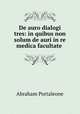 De auro dialogi tres: in quibus non solum de auri in re medica facultate ., Abraham Portaleone 