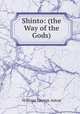 Shinto: (the Way of the Gods), William George Aston 