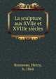 La sculpture aux XVIIe et XVIIIe sicles, Rousseau, Henry, b. 1864 