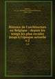 Histoire de l`architecture en Belgique : depuis les temps les plus reculs jusqu` l`poque actuelle. v.2, Schayes, A. G. B. (Antoine-Guillaume-Bernard), 1808-1859 