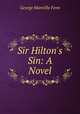 Sir Hilton`s Sin: A Novel, Fenn George Manville 