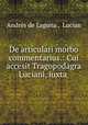 De articulari morbo commentarius.: Cui accesit Tragopodagra Luciani, iuxta ., 