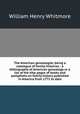 The American genealogist, being a catalogue of family histories : a bibliography of American genealogy or a list of the title pages of books and pamphlets on family history published in America from 1771 to date, Whitmore, William Henry 