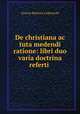 De christiana ac tuta medendi ratione: libri duo varia doctrina referti ., Giovan Battista Codronchi 