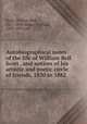 Autobiographical notes of the life of William Bell Scott . and notices of his artistic and poetic circle of friends, 1830 to 1882, Scott, William Bell, 1811-1890,Minto, William, 1845-1893. ed 