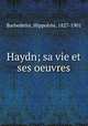 Haydn; sa vie et ses oeuvres, Barbedette, Hippolyte, 1827-1901 