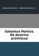 Galeottus Martius. De doctrina promiscua, Galeotto Marzio , Galeotto Marzio, ( 