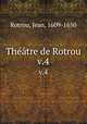 Thtre de Rotrou. v.4, Rotrou, Jean, 1609-1650 