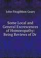 Some Local and General Excrescences of Homoeopathy: Being Reviews of Dr ., John Fitzgibbon Geary 