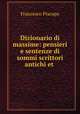 Dizionario di massime: pensieri e sentenze di sommi scrittori antichi et ., Francesco Piscopo 