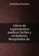 Libros de experimentos medicos faciles y verdaderos: Recopilados de ., 