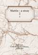 Mattie : a stray. 2, Robinson, F. W. (Frederick William), 1830-1901 