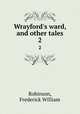 Wrayford`s ward, and other tales. 2, Robinson, Frederick William 