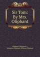 Sir Tom: By Mrs. Oliphant, Oliphant (Margaret ), Margaret Oliphant (Wilson) Oliphant 